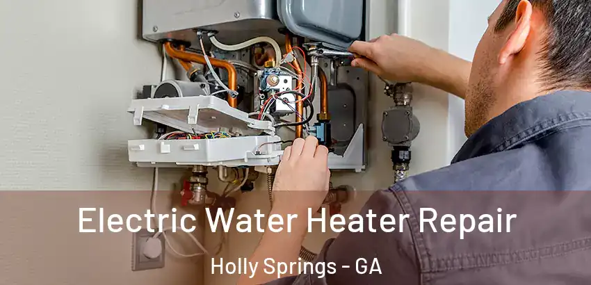  Electric Water Heater Repair Holly Springs - GA