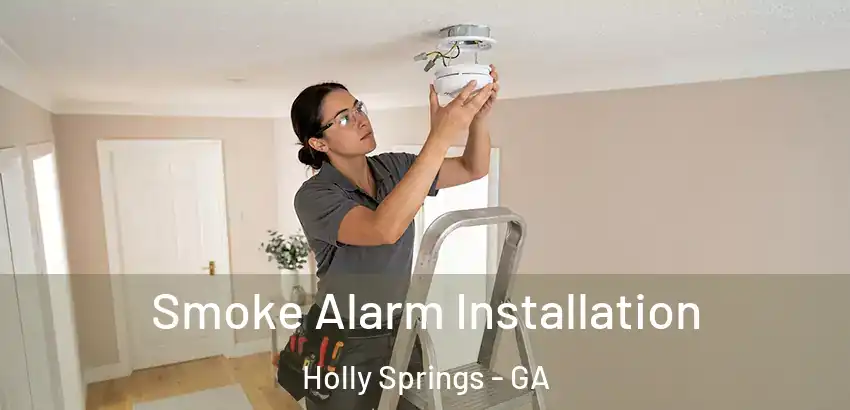  Smoke Alarm Installation Holly Springs - GA